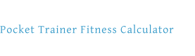 Pocket Trainer Fitness Calculator