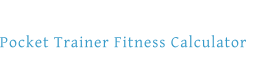 Pocket Trainer Fitness Calculator